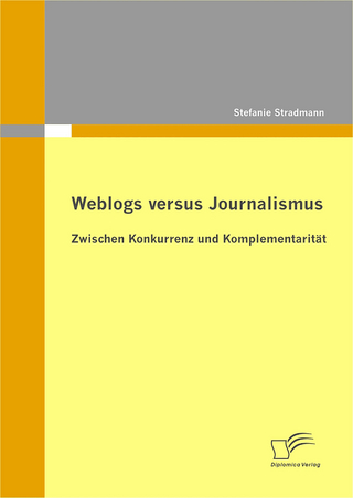 Weblogs versus Journalismus: Zwischen Konkurrenz und Komplementarität - Stefanie Stradmann