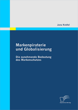 Markenpiraterie und Globalisierung: Die zunehmende Bedeutung des Markenschutzes - Jana Knöfel
