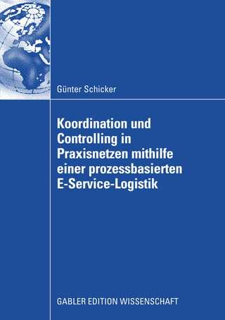 Koordination und Controlling in Praxisnetzen mithilfe einer prozessbasierten E-Service-Logistik - Günter Schicker