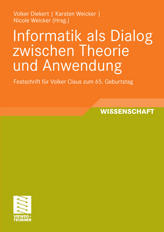 Informatik als Dialog zwischen Theorie und Anwendung - Volker Diekert; Karsten Weicker; Nicole Weicker