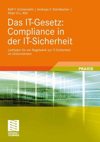 Das IT-Gesetz: Compliance in der IT-Sicherheit - Ralf T. Grünendahl; Andreas F. Steinbacher; Peter H.L. Will