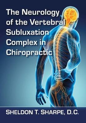The Neurology of the Vertebral Subluxation Complex in Chiropractic - Sheldon T. Sharpe