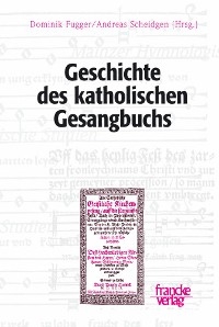 Geschichte des katholischen Gesangbuchs - Dominik Fugger; Andreas Scheidgen