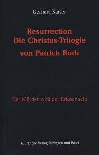 Resurrection. Die Christustrilogie von Patrick Roth - Gerhard Kaiser