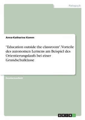 "Education outside the classroom". Vorteile des autonomen Lernens am Beispiel des Orientierungslaufs bei einer Grundschulklasse - Anna-Katharina Komm
