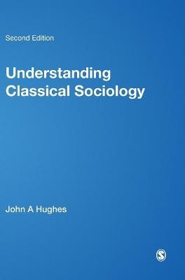 Understanding Classical Sociology - John Hughes; Wes Sharrock; Peter J Martin
