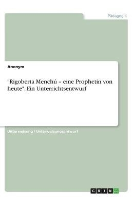 "Rigoberta MenchÃº Â¿ eine Prophetin von heute". Ein Unterrichtsentwurf