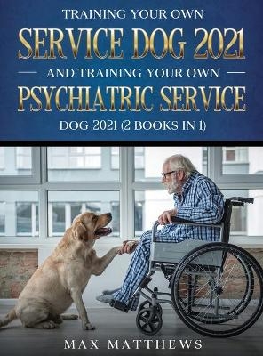 Training Your Own Service Dog AND Training Your Own Psychiatric Service Dog 2021 - Max Matthews