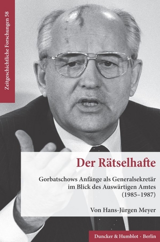 Der Rätselhafte.: Gorbatschows Anfänge als Generalsekretär im Blick des Auswärtigen Amtes (1985?1987). (Zeitgeschichtliche Forschungen)