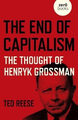End of Capitalism, The: The Thought of Henryk Grossman - Ted Reese