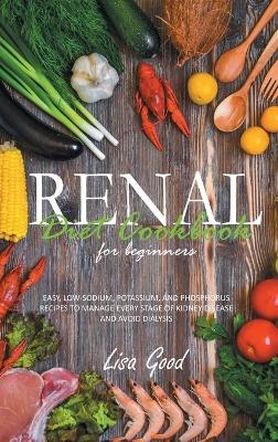 Renal Diet Cookbook for Beginners - Lisa Good