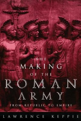 Making of the Roman Army - Lawrence Keppie