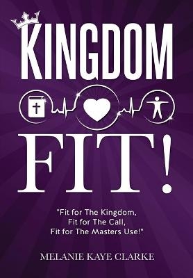 "Kingdom Fit!" - Melanie Kaye Clarke