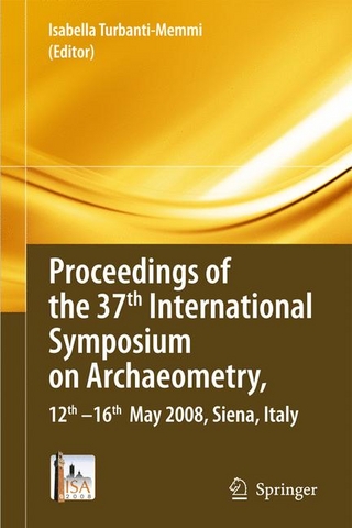 Proceedings of the 37th International Symposium on Archaeometry, 13th - 16th May 2008, Siena, Italy - Isabella Turbanti-Memmi; Isabella Turbanti-Memmi