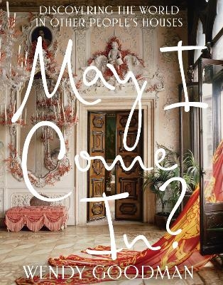 May I Come In?: Discovering the World in Other People's Houses - Wendy Goodman