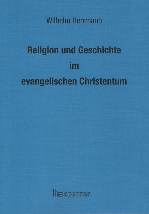 Religion und Geschichte im evangelischen Christentum. - Wilhelm Herrmann