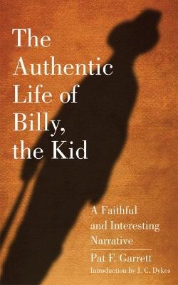 The Authentic Life of Billy, the Kid - Pat F. Garrett