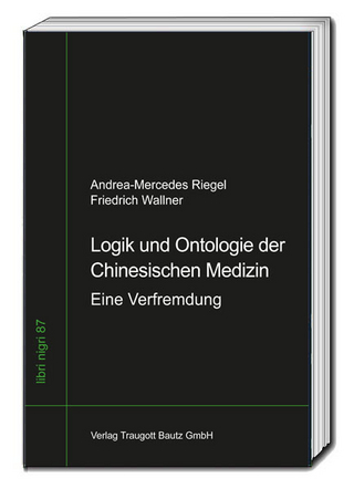 Logik und Ontologie der Chinesischen Medizin - Andrea-Mercedes Riegel; Friedrich Wallner