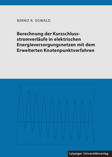 Berechnung der Kurzschlussstromverläufe in elektrischen Energieversorgungsnetzen mit dem Erweiterten Knotenpunktverfahren - Bernd R. Oswald
