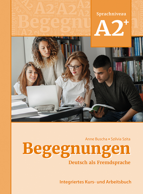 Begegnungen Deutsch als Fremdsprache A2+: Integriertes Kurs- und Arbeitsbuch - Anne Buscha, Szilvia Szita