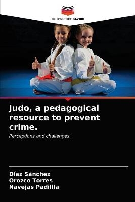 Judo, a pedagogical resource to prevent crime. - Raquel de la Cruz Díaz Sánchez, Axel Francisco Orozco Torres, Ramón Gerardo Navejas Padillla