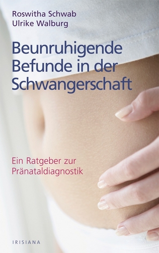 Beunruhigende Befunde in der Schwangerschaft - Roswitha Schwab; Ulrich Walburg