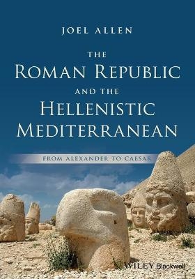 The Roman Republic and the Hellenistic Mediterranean ? From Alexander to Caesar - J Allen