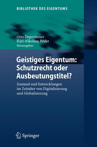 Geistiges Eigentum: Schutzrecht oder Ausbeutungstitel? - Otto Depenheuer; Karl-Nikolaus Peifer