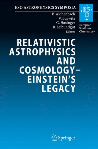 Relativistic Astrophysics and Cosmology ? Einstein?s Legacy - Bernd Aschenbach; Vadim Burwitz; Günther Hasinger; Bruno Leibundgut