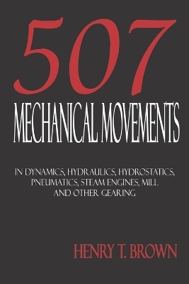 Five Hundred and Seven Mechanical Movements - Henry T Brown