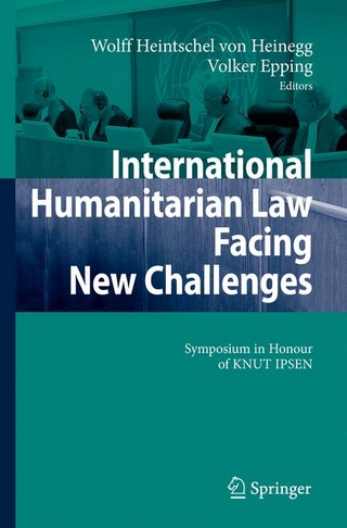 International Humanitarian Law Facing New Challenges - Wolff Heintschel Heinegg; Wolff Heintschel von Heinegg; Volker Epping; Volker Epping