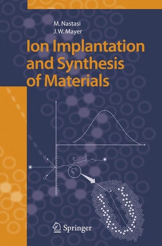 Ion Implantation and Synthesis of Materials - Michael Nastasi; James W. Mayer