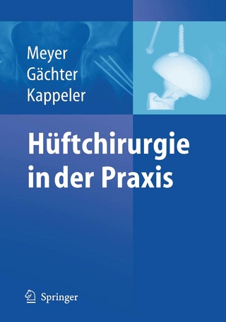 Hüftchirurgie in der Praxis - Rainer-Peter Meyer; André Gächter; Urs Kappeler