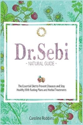 Dr. Sebi Natural Guide ( Plant Based Diet ) - Caroline Robbins