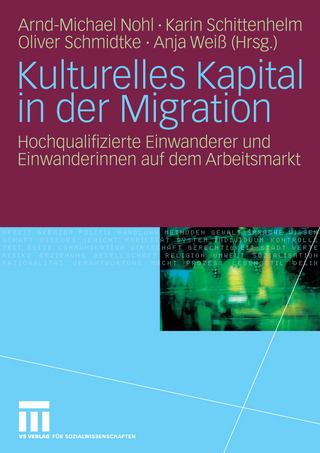 Kulturelles Kapital in der Migration - Arnd-Michael Nohl; Karin Schittenhelm; Oliver Schmidtke; Anja Weiß