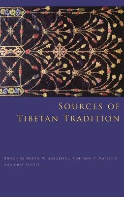 Sources of Tibetan Tradition - Kurtis R. Schaeffer; Matthew T. Kapstein; Gray Tuttle