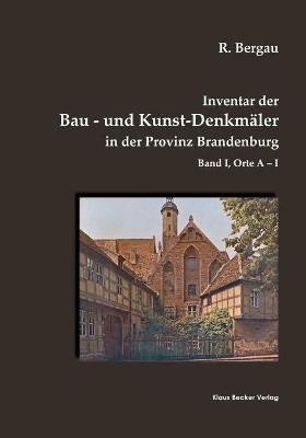 Inventar der Bau- und Kunst-DenkmÃ¤ler in der Provinz Brandenburg, Band I - Friedrich Rudolf Bergau