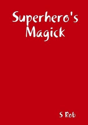 Superhero's Magick - S Rob