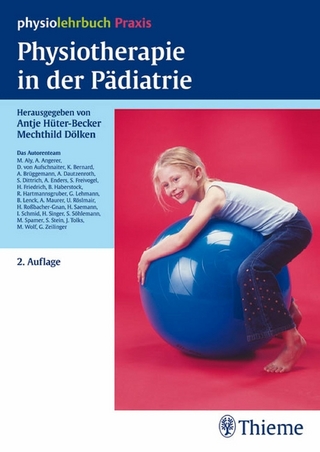 Physiotherapie in der Pädiatrie - Antje Hüter-Becker; Antje Hüter-Becker; Mechthild Dölken; Mechthild Dölken