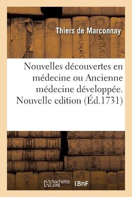 Nouvelles Decouvertes En Medecine Ou Ancienne Medecine Developpee. Nouvelle Edition - Thiers de Marconnay; Louis Cusac