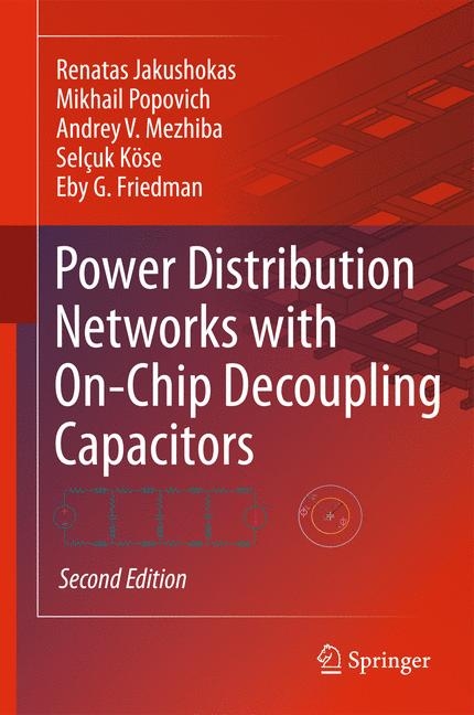 Power Distribution Networks with On-Chip Decoupling Capacitors -  Eby G. Friedman,  Renatas Jakushokas,  Selcuk Kose,  Andrey V. Mezhiba,  Mikhail Popovich