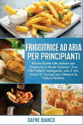 Friggitrice ad Aria per Principianti - Dafne Bianco