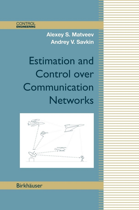 Estimation and Control over Communication Networks -  Alexey S. Matveev,  Andrey V. Savkin
