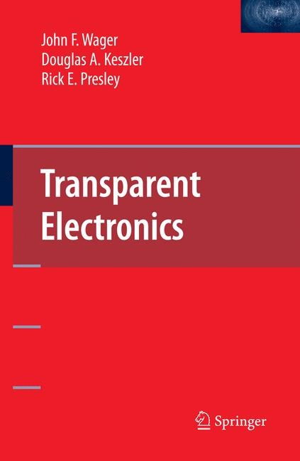 Transparent Electronics -  Douglas A. Keszler,  Rick E. Presley,  John F. Wager