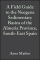 A Field Guide to the Neogene Sedimentary Basins of the Almeria Province, SE Spain - Anne E. Mather; Jose M. Martin; Adrian M. Harvey; Juan C. Braga