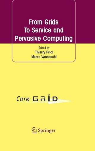 From Grids To Service and Pervasive Computing - Thierry Priol; Thierry Priol; Marco Vanneschi; Marco Vanneschi
