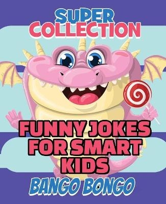 Funny Jokes for Smart Kids - SUPER COLLECTION - Question and answer + Would you Rather - Illustrated - Bango Bongo