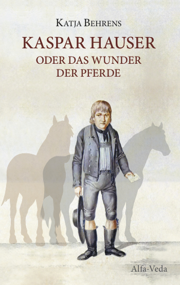 Kaspar Hauser oder das Wunder der Pferde - Katja Behrens