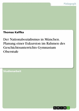 Der Nationalsozialismus in München. Planung einer Exkursion im Rahmen des Geschichtsunterrichts Gymnasium Oberstufe - Thomas Kaffka