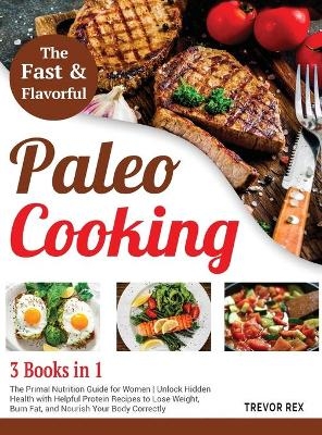 Fast and Flavorful Paleo Cooking [3 Books in 1] - Trevor Rex